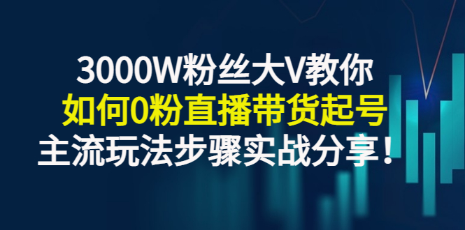 【副业项目3337期】千万粉丝大V教你0粉丝怎么直播带货（0粉丝直播主流玩法步骤实战分享）-中创 网赚