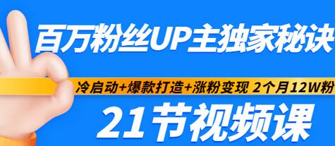 【副业项目3451期】百万粉丝UP主独家秘诀：冷启动+爆款打造+涨粉变现 2个月12W粉（21节视频课)-中创 网赚