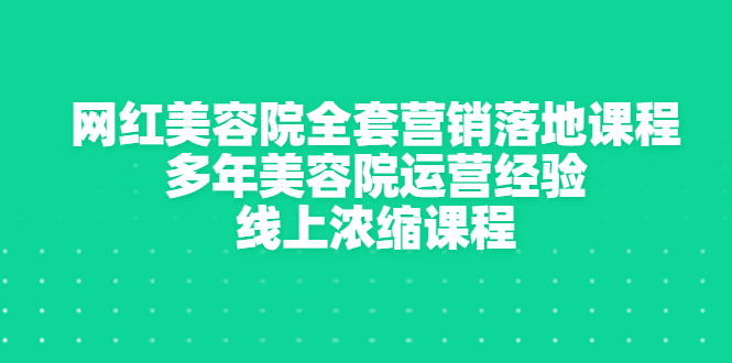 【副业项目3529期】美容院生意不好怎么办：网红美容院全套营销落地课程，多年美容院运营经验无保留传授-中创 网赚