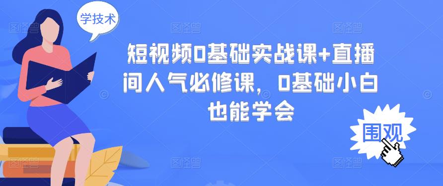 【副业项目3532期】抖音直播间人气怎么提升：短视频0基础实战课+直播间人气提升必修课-中创 网赚