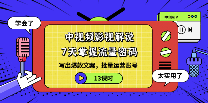 【副业项目3595期】中视频影视解说剪辑教学：7天掌握流量密码：写出爆款文案，批量运营账号（13课时）-中创 网赚