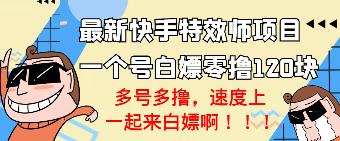 【副业项目3663期】最新快手特效师项目，一个号白嫖零撸120块，多号多撸-中创 网赚