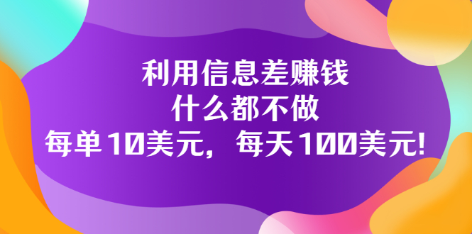 【副业项目3678期】信息差赚钱项目：什么都不做，每单10美元，每天100美元-中创 网赚