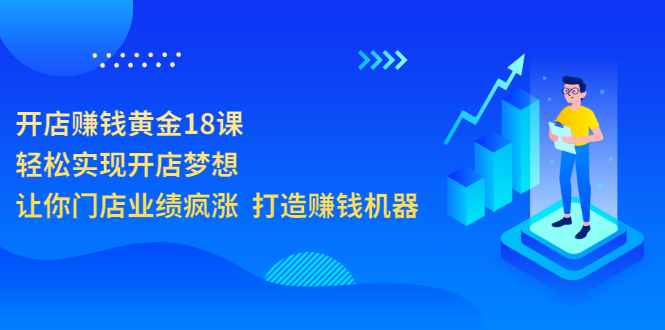 【副业项目3681期】开店赚钱技巧和方法：开店赚钱黄金18课，让你门店业绩倍增-中创 网赚