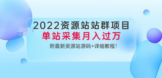 【副业项目3760期】2022资源站站群项目：单站采集月入过万，附最新资源站源码+详细教程-中创 网赚