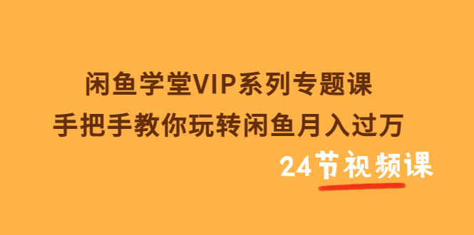 【副业项目3856期】闲鱼学堂VIP系列专题课：手把手教你做闲鱼赚钱，闲鱼避免违规技巧-中创 网赚