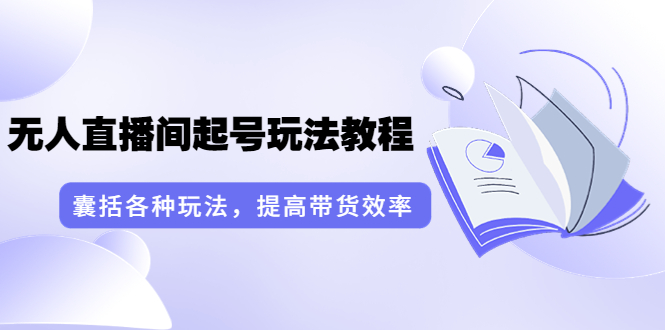 【副业项目3960期】言团队·无人直播间起号玩法教程：囊括各种玩法，提高带货效率（17节课）-中创 网赚