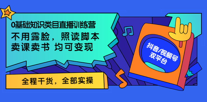 【副业项目3994期】0基础知识类目直播训练营：不用露脸，照读脚本，卖课卖书均可变现(价值999)-中创 网赚