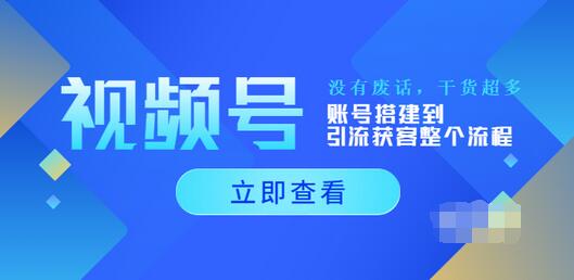 【副业项目4017期】视频号新手必学课：账号搭建到引流获客整个流程-中创 网赚