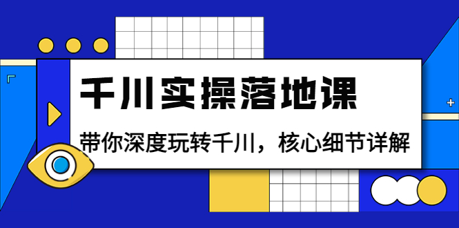 【副业项目4042期】千川实操落地课：带你深度玩转千川，千川投放核心细节详解-中创 网赚