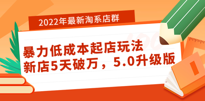 【副业项目4050期】2022年最新淘系店群暴力低成本起店玩法：新店5天破万，5.0升级版-中创 网赚