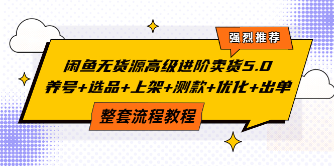 【副业项目4059期】闲鱼无货源高级进阶卖货5.0，养号+选品+上架+测款+优化+出单整套流程教程-中创 网赚