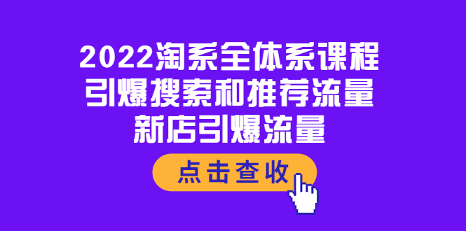 【副业项目4114期】2022淘系全体系课程：引爆搜索和推荐流量，新店引爆流量-中创 网赚