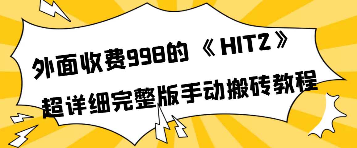 【副业项目4154期】外面收费998《HIT2》超详细完整版手动搬砖教程-中创 网赚