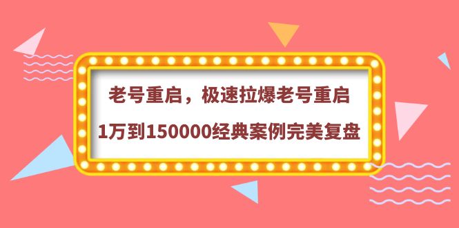 【副业项目4201期】老号重启，极速拉爆老号重启1万到150000经典案例完美复盘-中创 网赚