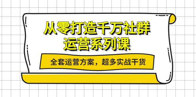 【副业项目4249期】从零打造千万社群-运营系列课：全套运营方案，超多实战干货-中创 网赚