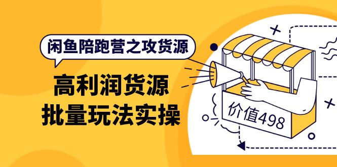 【副业项目4261期】闲鱼陪跑营之攻货源：高利润货源批量玩法，月入过万实操-中创 网赚