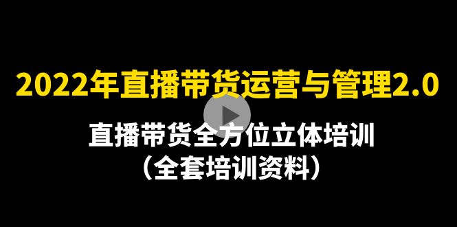 【副业项目4455期】2022年10月最新-直播带货运营与管理2.0，直播带货全方位立体培训（全资料）-中创 网赚