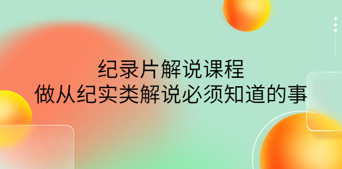 【副业项目4538期】眼镜蛇电影：纪录片解说课程，做从纪实类解说必须知道的事-价值499元-中创 网赚