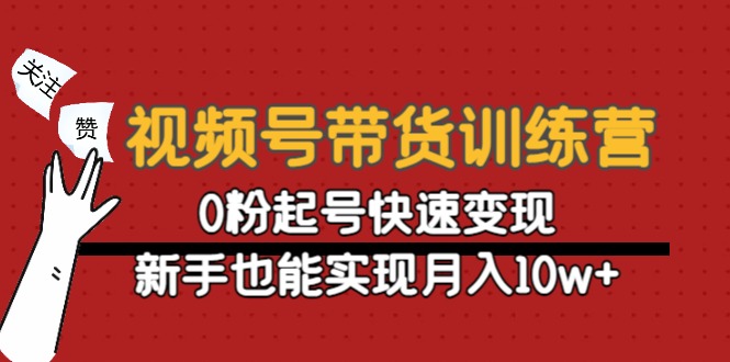 【副业项目4705期】视频号带货训练营：0粉起号快速变现，新手也能实现月入10w+-中创 网赚