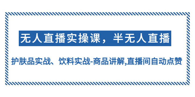 【副业项目4862期】无人直播实操，半无人直播、护肤品实战、饮料实战-商品讲解,直播间自动点赞-中创 网赚