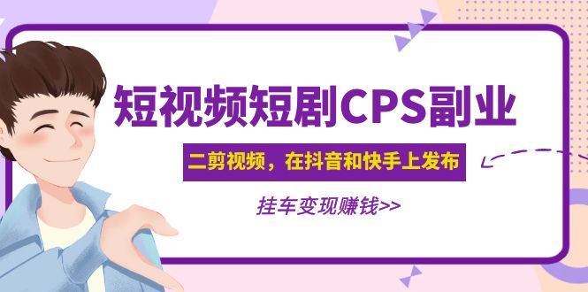 【副业项目5159期】黄岛主 · 短视频短剧CPS副业项目：二剪视频在抖音和快手上发布，挂车变现-中创 网赚