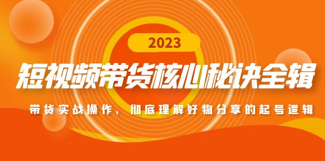 【副业项目5104期】短视频带货核心秘诀全辑：带货实战操作，彻底理解好物分享的起号逻辑-中创 网赚