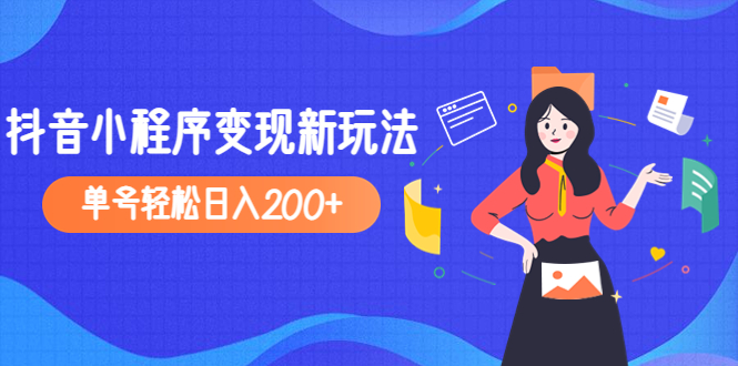 【副业项目5082期】2023年外面收费990的抖音小程序变现新玩法，单号轻松日入200+-中创 网赚