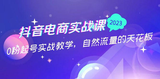 【副业项目5228期】抖音电商实战课：0粉起号实战教学，自然流量的天花板（2月19最新）-中创 网赚