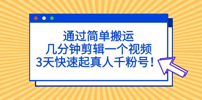 【副业项目5246期】通过简单搬运，几分钟剪辑一个视频，3天快速起真人千粉号-中创 网赚