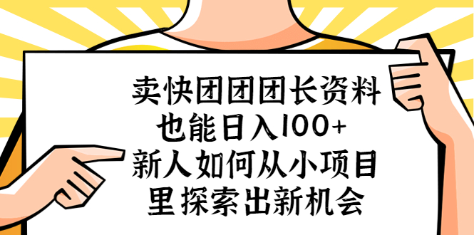 【副业项目5619期】卖快团团团长资料也能日入100+ 新人如何从小项目里探索出新机会-中创 网赚