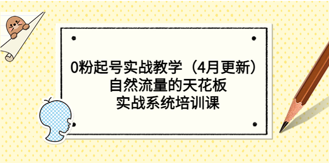 【副业项目5543期】0粉起号实战教学（4月更新）自然流量的天花板，实战系统培训课-中创 网赚