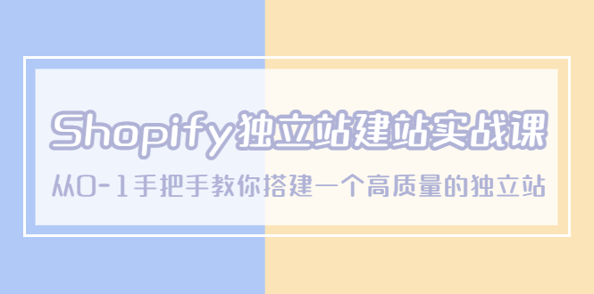 【副业项目5571期】Shopify独立站/建站实战课，从0-1手把手教你搭建一个高质量的独立站-中创 网赚