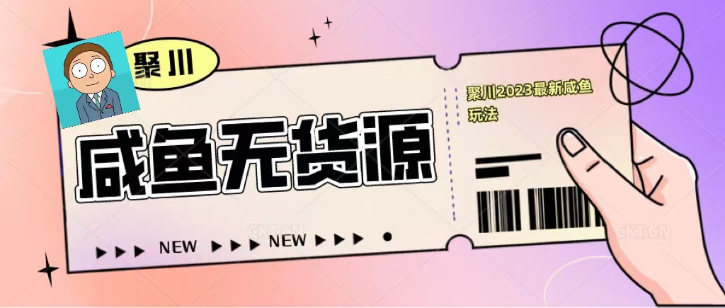 【副业项目5577期】聚川2023闲鱼无货源最新经典玩法：基础认知+爆款闲鱼选品+快速找到货源-中创 网赚