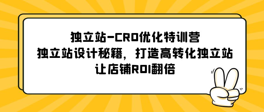 【副业项目5589期】独立站-CRO优化特训营，独立站设计秘籍，打造高转化独立站，让店铺ROI翻倍-中创 网赚