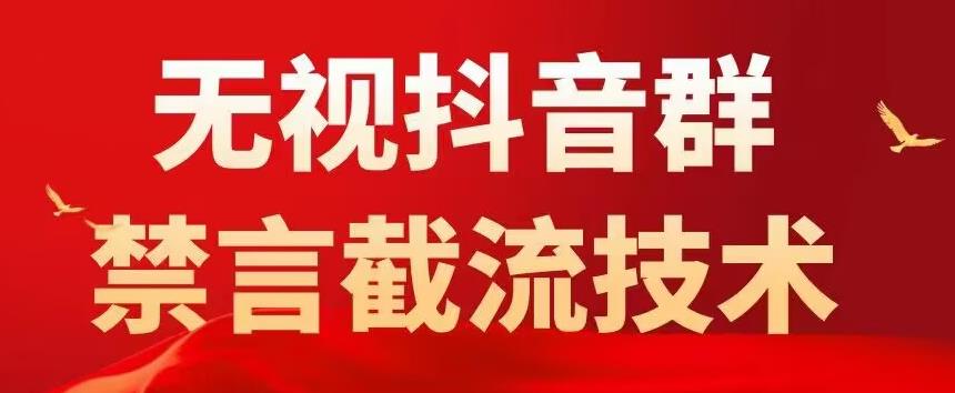 【副业项目5583期】抖音粉丝群无视禁言截流技术，抖音黑科技，直接引流，0封号（教程+软件）-中创 网赚