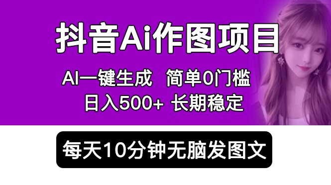 【副业项目5810期】抖音Ai作图项目 Ai手机app一键生成图片 0门槛 每天10分钟发图文 日入500+-中创 网赚