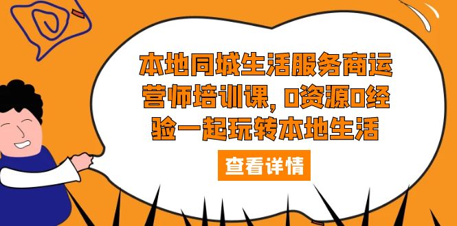 【副业项目5792期】本地同城生活服务商运营师培训课，0资源0经验一起玩转本地生活-中创 网赚