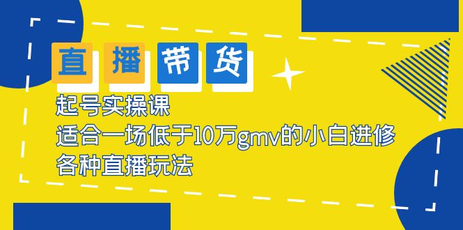 【副业项目5826期】2023直播带货起号实操课，适合一场低于·10万gmv的小白进修 各种直播玩法-中创 网赚