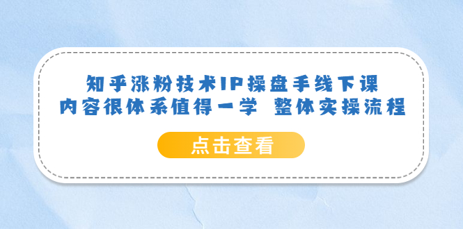 【副业项目6195期】知乎涨粉技术IP操盘手线下课，内容很体系值得一学 整体实操流程！-中创 网赚