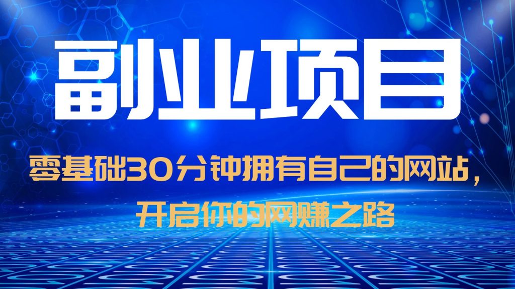 【副业项目6250期】零基础30分钟拥有自己的网站，日赚1000+，开启你的网赚之路（教程+源码）-中创 网赚