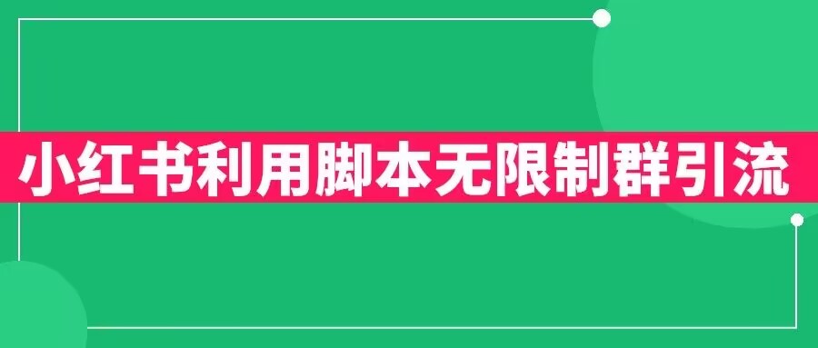 【副业项目6357期】小红书利用脚本无限群引流日引创业粉300+【揭秘】-中创 网赚