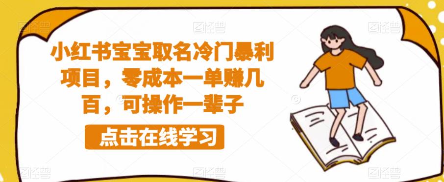 【副业项目6270期】小红书宝宝取名冷门暴利项目，零成本一单赚几百，可操作一辈子-中创 网赚