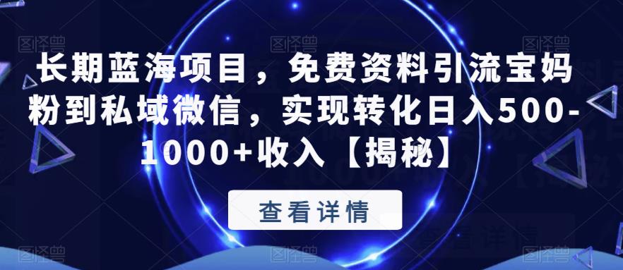 【副业项目6661期】长期蓝海项目，免费资料引流宝妈粉到私域微信，实现转化日入500-1000+收入【揭秘】-中创 网赚