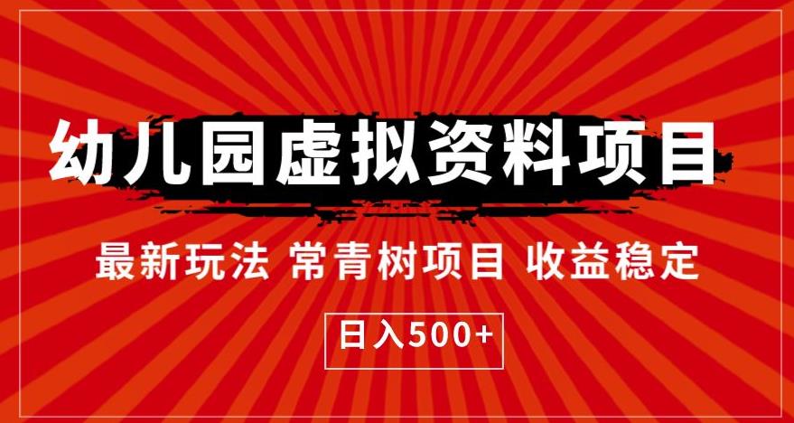 【副业项目6763期】幼儿园虚拟资料项目，最新玩法常青树项目收益稳定，日入500+【揭秘】-中创 网赚