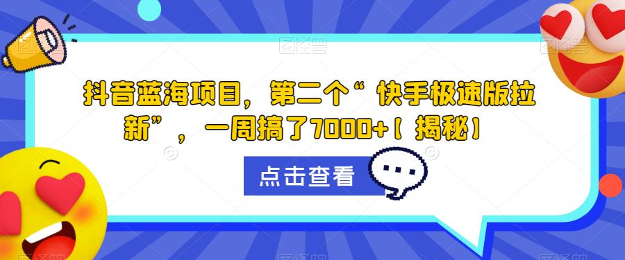 【副业项目6682期】抖音蓝海项目，第二个“快手极速版拉新”，一周搞了7000+【揭秘】-中创 网赚