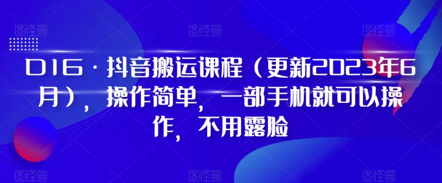 【副业项目6390期】D1G·抖音搬运课程（更新2023年），操作简单，一部手机就可以操作，不用露脸-中创 网赚