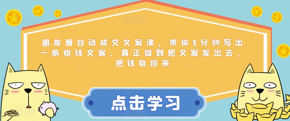 【副业项目6446期】朋友圈自动成交文案课，带你3分钟写出一条收钱文案，真正做到把文案发出去，把钱收回来-中创 网赚