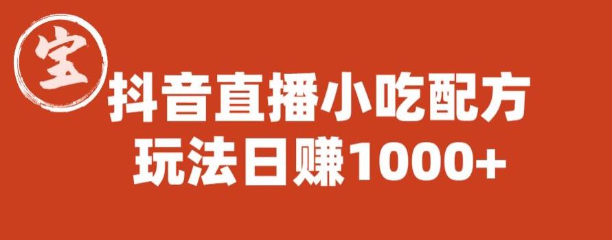 【副业项目6498期】宝哥抖音直播小吃配方实操课程，玩法日赚1000+【揭秘】-中创 网赚