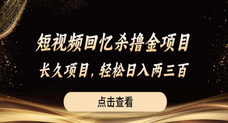 【副业项目6499期】短视频回忆杀撸金项目，长久项目，轻松日入两三张【揭秘】-中创 网赚